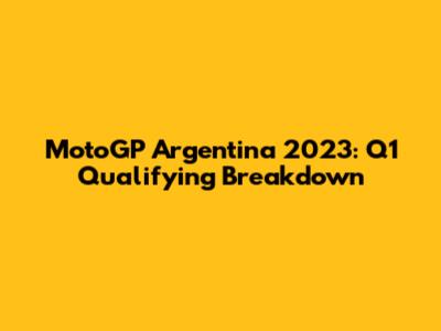 MotoGP Argentina 2023: Q1 Qualifying Breakdown