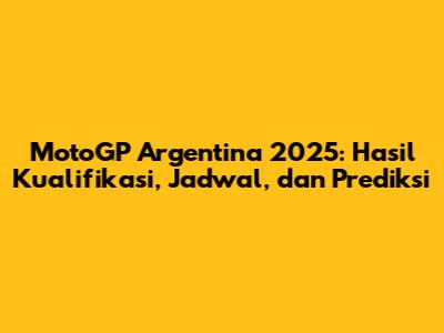 MotoGP Argentina 2025: Hasil Kualifikasi, Jadwal, dan Prediksi