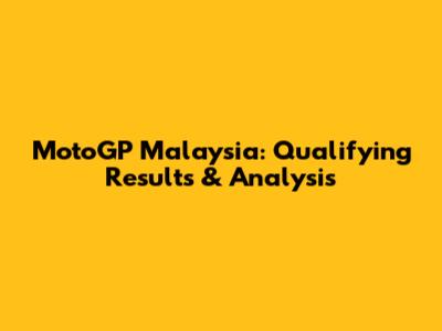 MotoGP Malaysia: Qualifying Results & Analysis