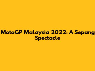 MotoGP Malaysia 2022: A Sepang Spectacle
