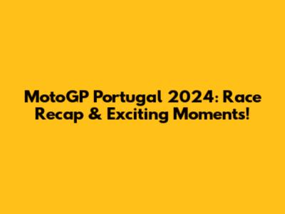 MotoGP Portugal 2024: Race Recap & Exciting Moments!