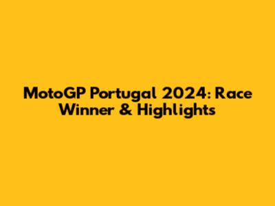 MotoGP Portugal 2024: Race Winner & Highlights