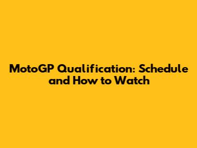 MotoGP Qualification: Schedule and How to Watch