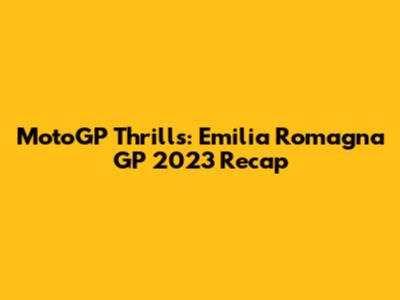 MotoGP Thrills: Emilia Romagna GP 2023 Recap