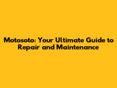 Motosoto: Your Ultimate Guide to Repair and Maintenance
