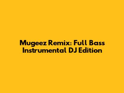 Mugeez Remix: Full Bass Instrumental DJ Edition
