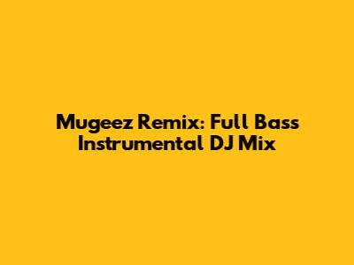 Mugeez Remix: Full Bass Instrumental DJ Mix