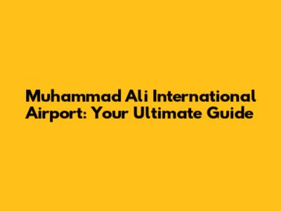 Muhammad Ali International Airport: Your Ultimate Guide