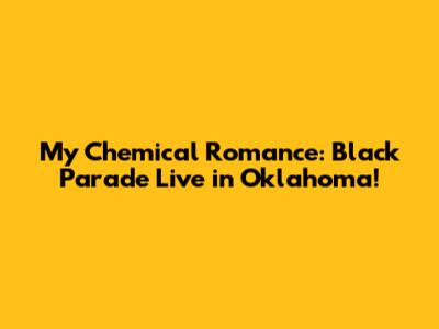 My Chemical Romance: Black Parade Live in Oklahoma!