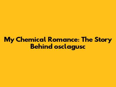 My Chemical Romance: The Story Behind osclagusc