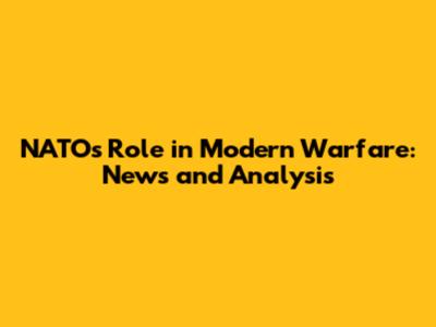 NATO's Role in Modern Warfare: News and Analysis