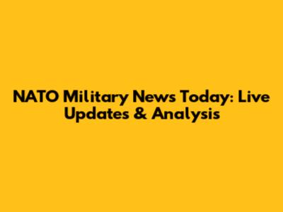 NATO Military News Today: Live Updates & Analysis