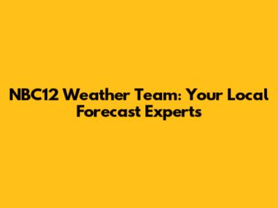 NBC12 Weather Team: Your Local Forecast Experts