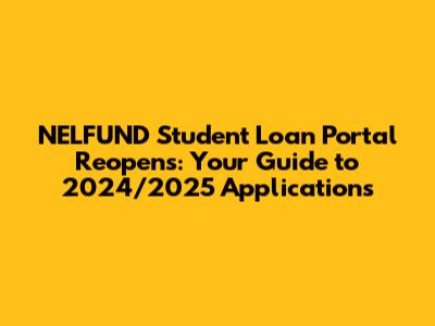 NELFUND Student Loan Portal Reopens: Your Guide to 2024/2025 Applications