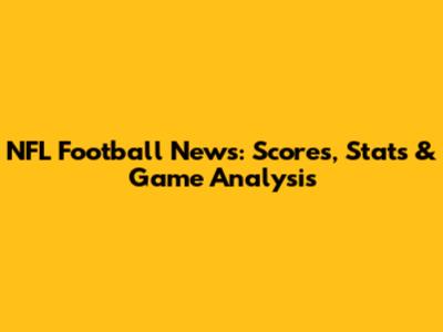 NFL Football News: Scores, Stats & Game Analysis