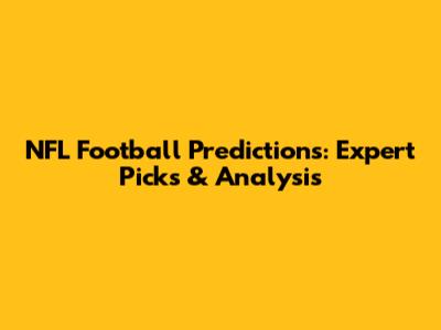 NFL Football Predictions: Expert Picks & Analysis