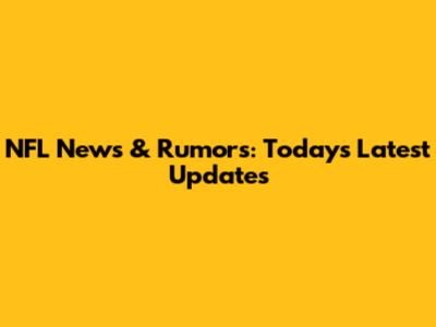 NFL News & Rumors: Today's Latest Updates