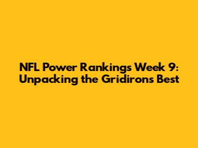 NFL Power Rankings Week 9: Unpacking the Gridiron's Best