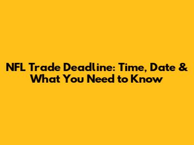 NFL Trade Deadline: Time, Date & What You Need to Know
