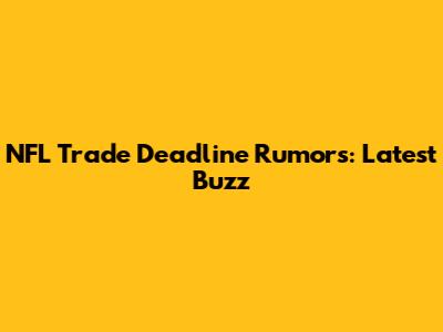 NFL Trade Deadline Rumors: Latest Buzz