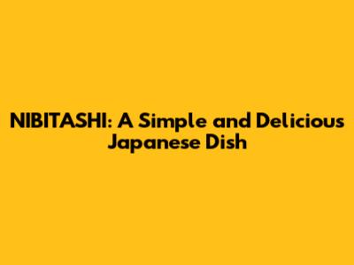 NIBITASHI: A Simple and Delicious Japanese Dish