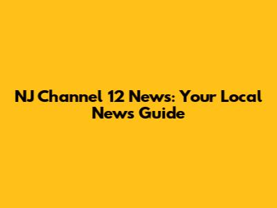 NJ Channel 12 News: Your Local News Guide