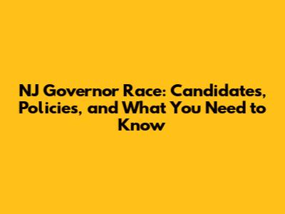 NJ Governor Race: Candidates, Policies, and What You Need to Know