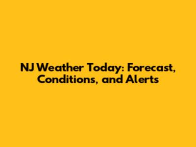 NJ Weather Today: Forecast, Conditions, and Alerts