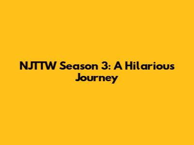 NJTTW Season 3: A Hilarious Journey