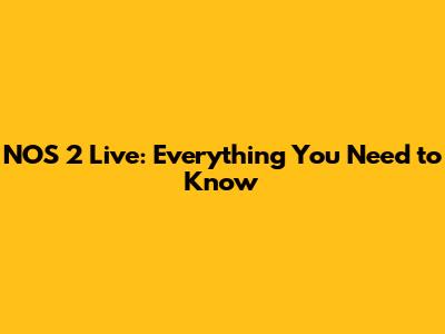 NOS 2 Live: Everything You Need to Know