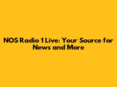 NOS Radio 1 Live: Your Source for News and More