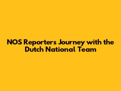 NOS Reporter's Journey with the Dutch National Team