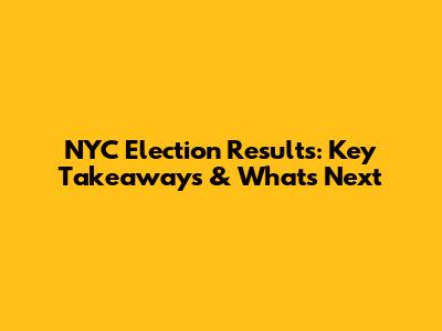 NYC Election Results: Key Takeaways & What's Next