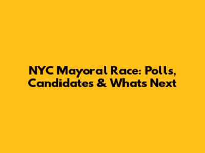 NYC Mayoral Race: Polls, Candidates & What's Next