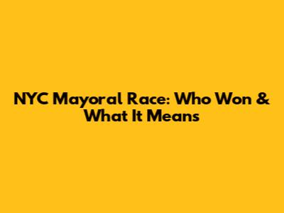 NYC Mayoral Race: Who Won & What It Means