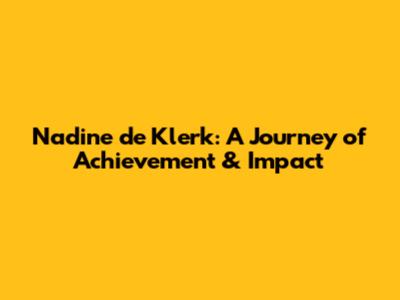 Nadine de Klerk: A Journey of Achievement & Impact