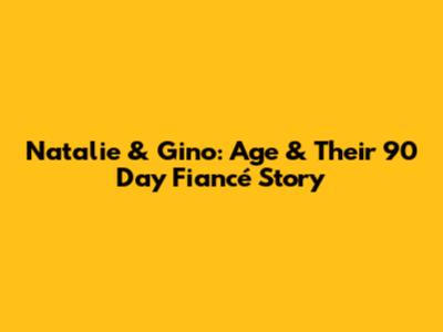 Natalie & Gino: Age & Their 90 Day Fiancé Story