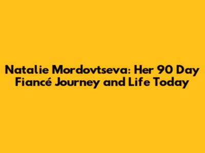 Natalie Mordovtseva: Her 90 Day Fiancé Journey and Life Today