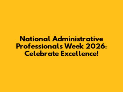 National Administrative Professionals Week 2026: Celebrate Excellence!
