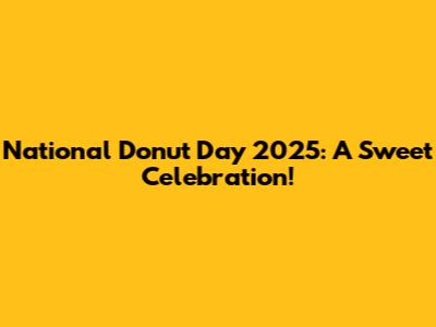 National Donut Day 2025: A Sweet Celebration!
