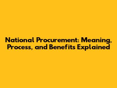 National Procurement: Meaning, Process, and Benefits Explained
