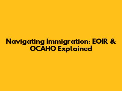Navigating Immigration: EOIR & OCAHO Explained