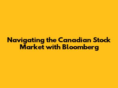 Navigating the Canadian Stock Market with Bloomberg