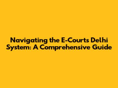 Navigating the E-Courts Delhi System: A Comprehensive Guide