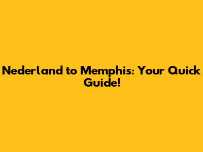 Nederland to Memphis: Your Quick Guide!