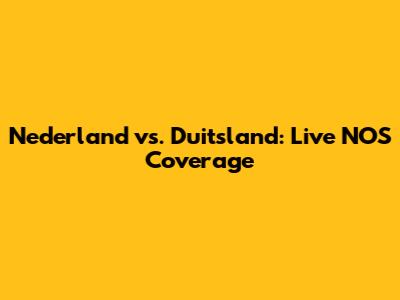 Nederland vs. Duitsland: Live NOS Coverage