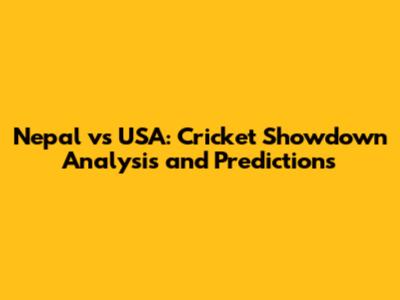 Nepal vs USA: Cricket Showdown Analysis and Predictions