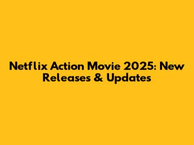 Netflix Action Movie 2025: New Releases & Updates