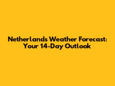 Netherlands Weather Forecast: Your 14-Day Outlook