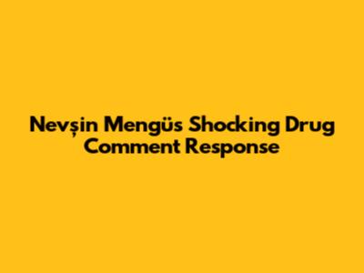 Nevşin Mengü's Shocking Drug Comment Response